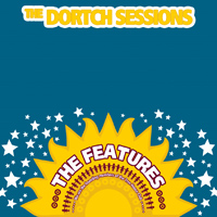 The Features - Dortch Sessions